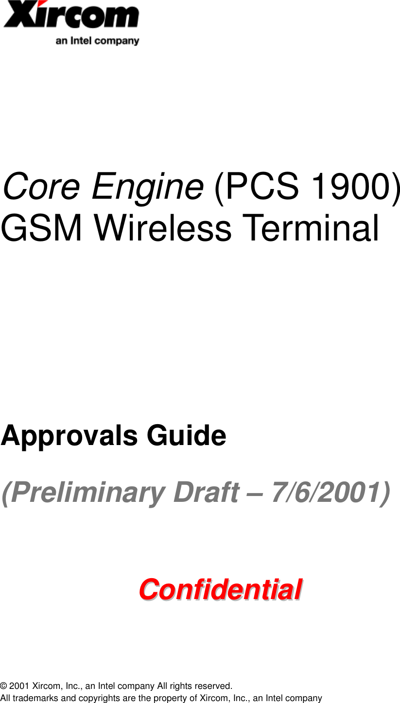 © 2001 Xircom, Inc., an Intel company All rights reserved.  All trademarks and copyrights are the property of Xircom, Inc., an Intel company       Core Engine (PCS 1900) GSM Wireless Terminal         Approvals Guide (Preliminary Draft – 7/6/2001)   CCoonnffiiddeennttiiaall  