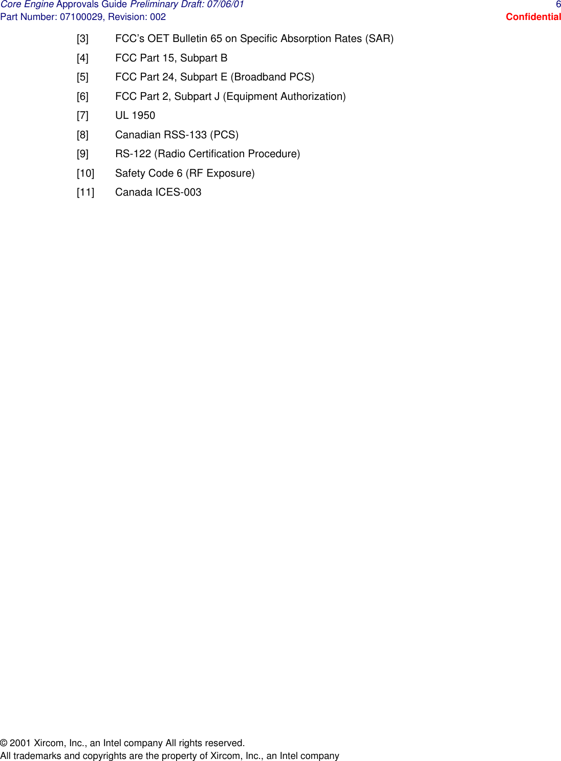 Core Engine Approvals Guide Preliminary Draft: 07/06/01  6 Part Number: 07100029, Revision: 002  Confidential © 2001 Xircom, Inc., an Intel company All rights reserved.  All trademarks and copyrights are the property of Xircom, Inc., an Intel company [3]  FCC’s OET Bulletin 65 on Specific Absorption Rates (SAR) [4]  FCC Part 15, Subpart B [5]  FCC Part 24, Subpart E (Broadband PCS) [6]  FCC Part 2, Subpart J (Equipment Authorization) [7] UL 1950 [8]  Canadian RSS-133 (PCS) [9]  RS-122 (Radio Certification Procedure) [10]  Safety Code 6 (RF Exposure) [11] Canada ICES-003  