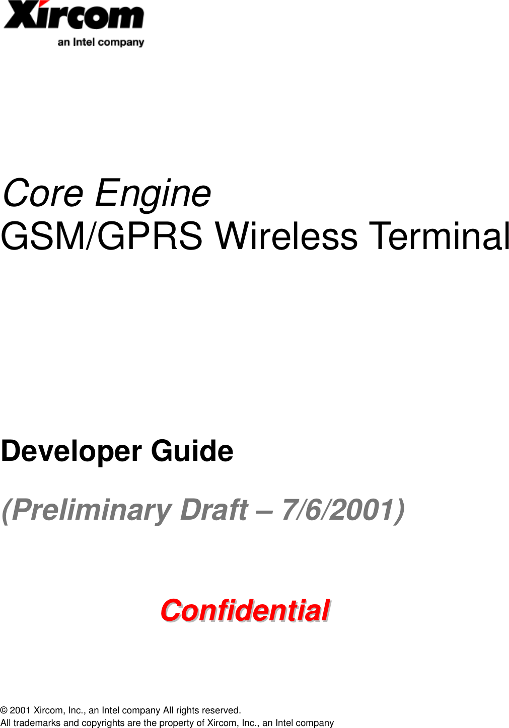 © 2001 Xircom, Inc., an Intel company All rights reserved.  All trademarks and copyrights are the property of Xircom, Inc., an Intel company       Core Engine  GSM/GPRS Wireless Terminal         Developer Guide (Preliminary Draft – 7/6/2001)   CCoonnffiiddeennttiiaall  