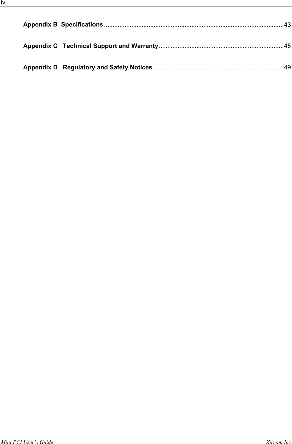 iv  Mini PCI User&rsquo;s Guide                                                                                                              Xircom Inc                                Appendix B  Specifications .........................................................................................................43   Appendix C   Technical Support and Warranty.........................................................................45   Appendix D   Regulatory and Safety Notices ............................................................................49             