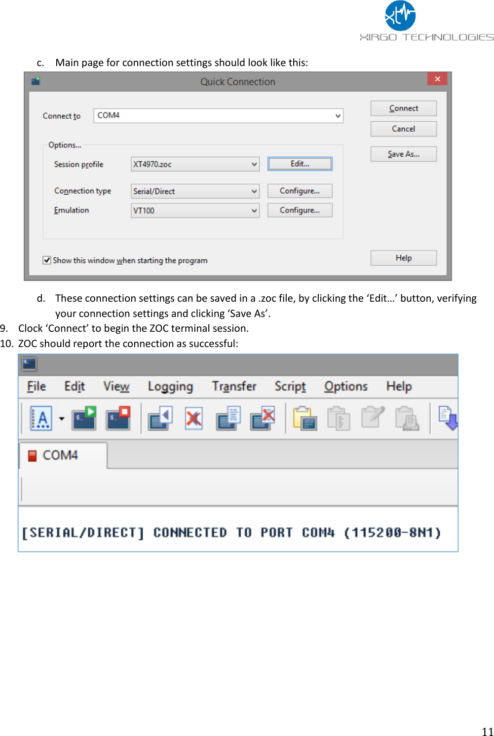                 11 c. Main page for connection settings should look like this:   d. These connection settings can be saved in a .zoc file, by clicking the ‘Edit…’ button, verifying your connection settings and clicking ‘Save As’.  9. Clock ‘Connect’ to begin the ZOC terminal session.  10. ZOC should report the connection as successful:          