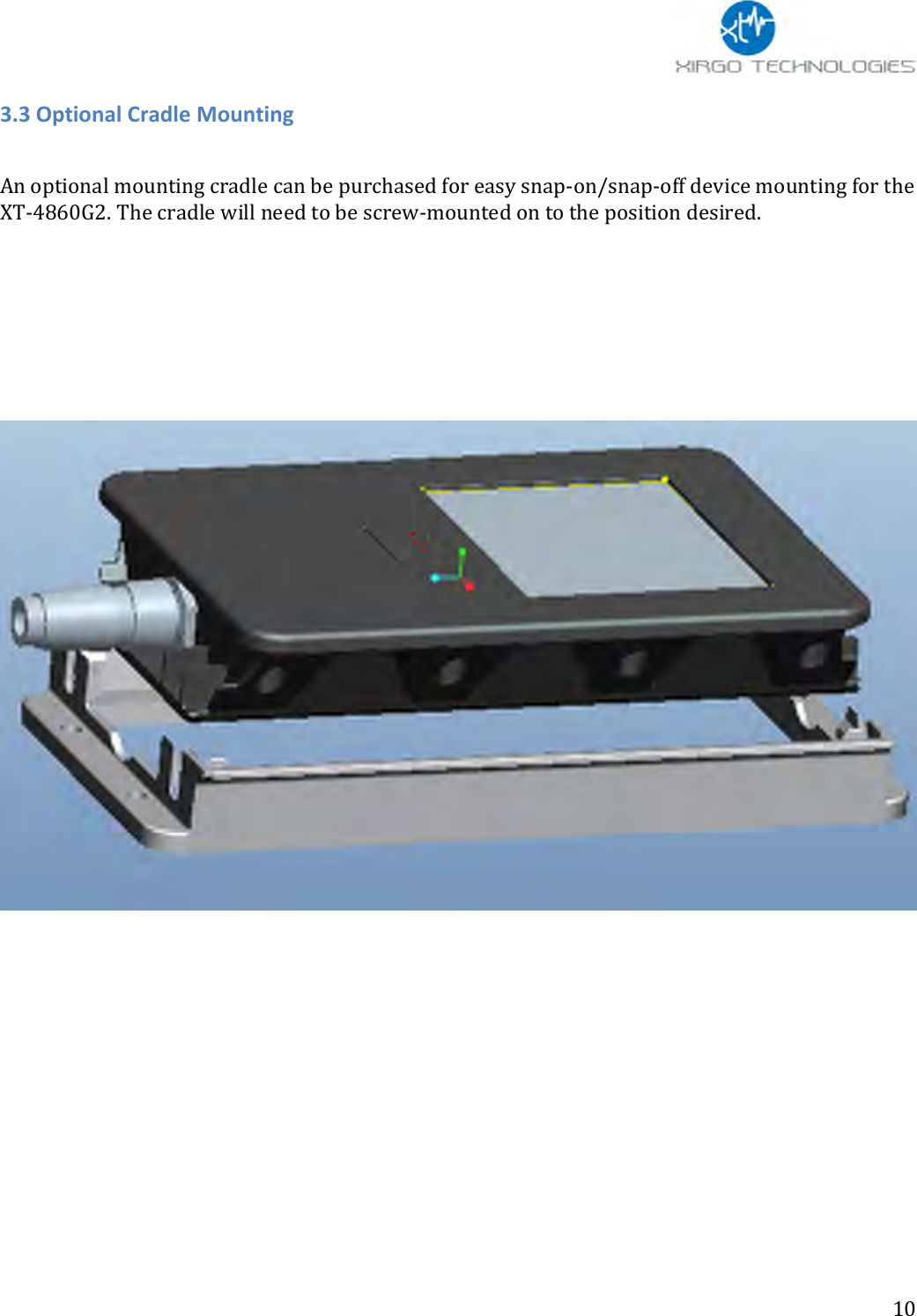                 10 3.3 Optional Cradle Mounting  An optional mounting cradle can be purchased for easy snap-on/snap-off device mounting for the XT-4860G2. The cradle will need to be screw-mounted on to the position desired.              