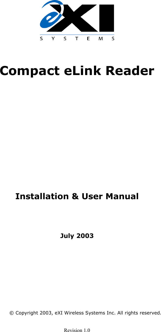 Revision 1.0   Compact eLink Reader        Installation &amp; User Manual    July 2003        © Copyright 2003, eXI Wireless Systems Inc. All rights reserved. 