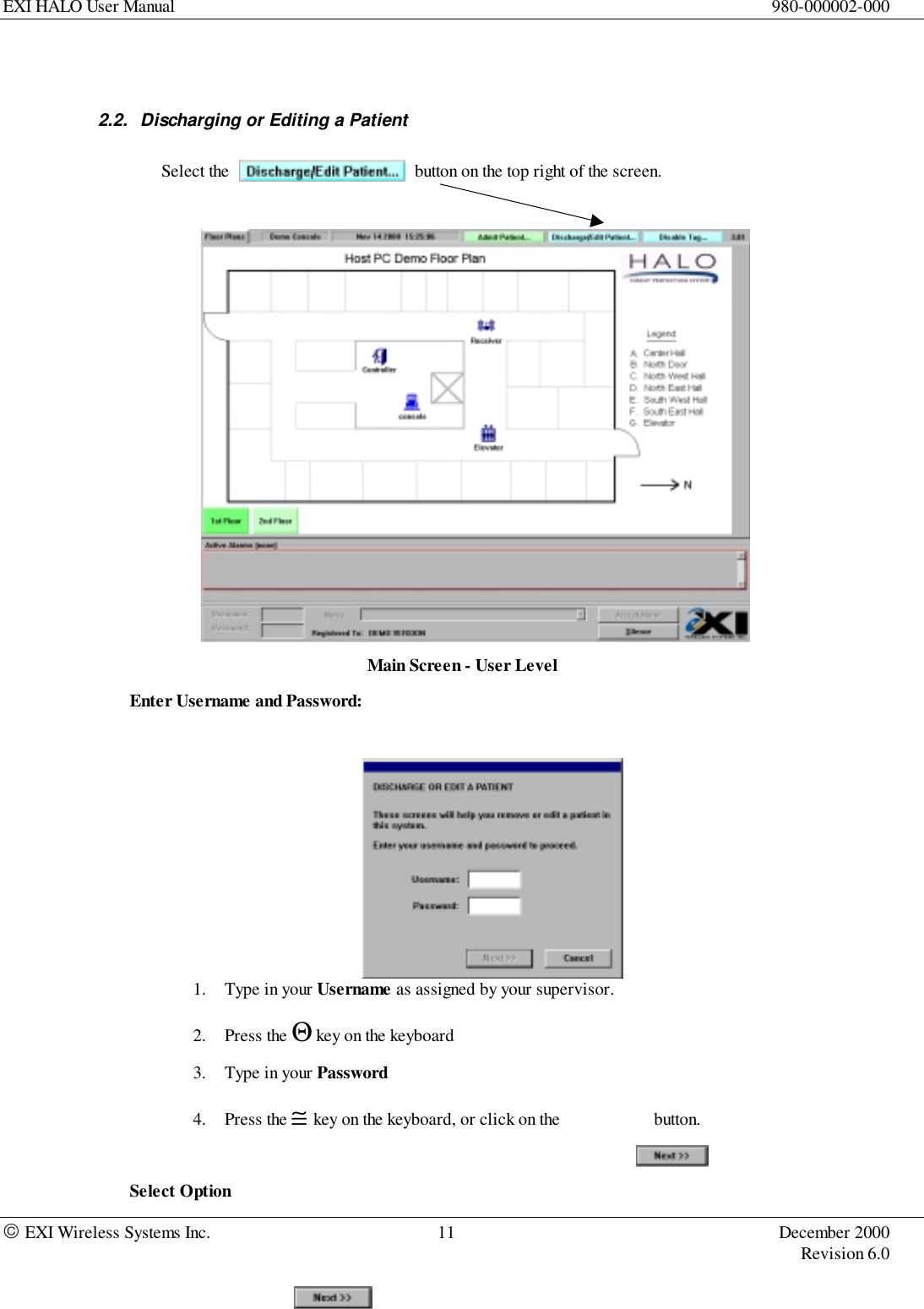 EXI HALO User Manual 980-000002-000 EXI Wireless Systems Inc. 11 December 2000Revision 6.02.2.  Discharging or Editing a PatientSelect the  button on the top right of the screen.Main Screen - User LevelEnter Username and Password:1. Type in your Username as assigned by your supervisor.2. Press the Θ key on the keyboard3. Type in your Password4. Press the ≅ key on the keyboard, or click on the          button.Select Option