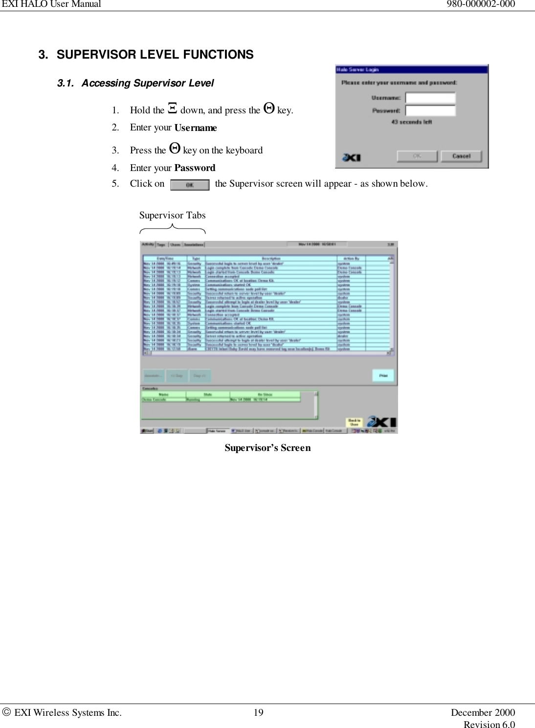 EXI HALO User Manual 980-000002-000 EXI Wireless Systems Inc. 19 December 2000Revision 6.0Supervisor Tabs3.  SUPERVISOR LEVEL FUNCTIONS3.1.  Accessing Supervisor Level1. Hold the Ξ down, and press the Θ key.2. Enter your Username3. Press the Θ key on the keyboard4. Enter your Password5. Click on                    the Supervisor screen will appear - as shown below.Supervisor’s Screen