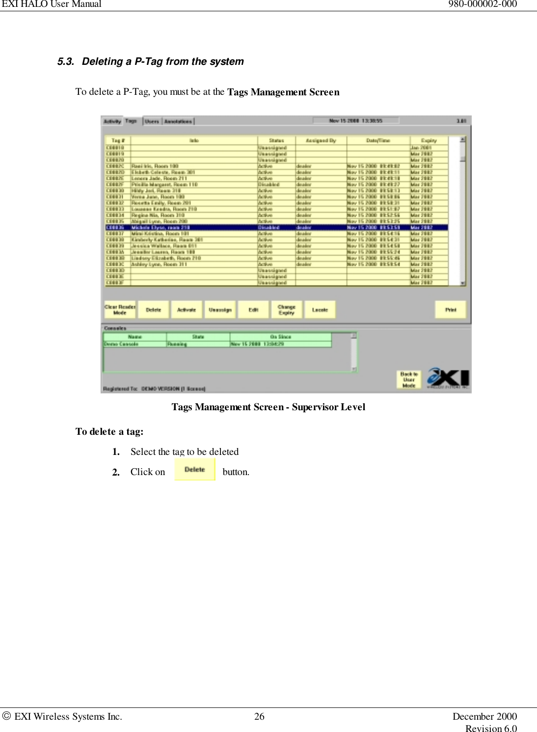 EXI HALO User Manual 980-000002-000 EXI Wireless Systems Inc. 26 December 2000Revision 6.05.3.  Deleting a P-Tag from the systemTo delete a P-Tag, you must be at the Tags Management ScreenTags Management Screen - Supervisor LevelTo delete a tag:1. Select the tag to be deleted2. Click on                 button.