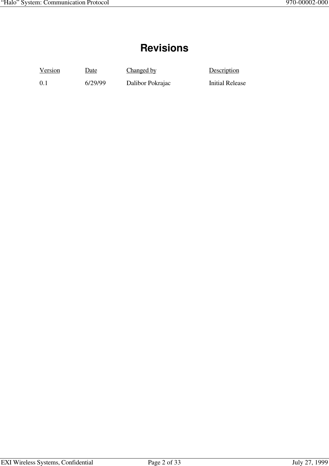 “Halo” System: Communication Protocol 970-00002-000EXI Wireless Systems, Confidential Page 2 of 33 July 27, 1999RevisionsVersion Date Changed by Description0.1 6/29/99 Dalibor Pokrajac Initial Release