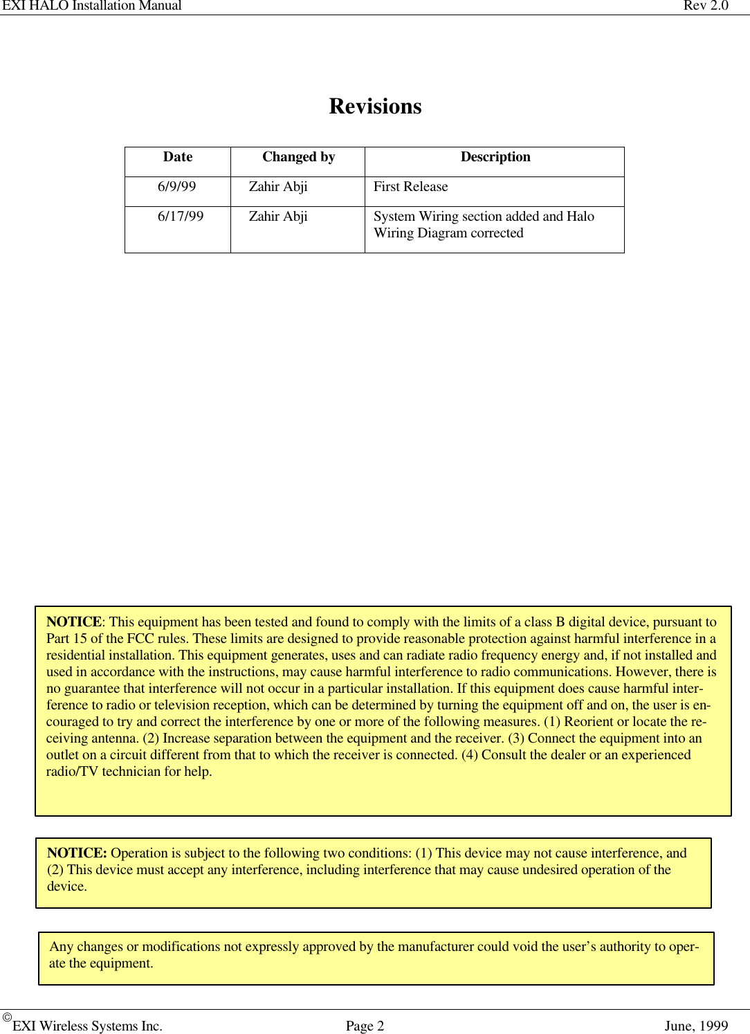 EXI HALO Installation Manual Rev 2.0EXI Wireless Systems Inc. Page 2June, 1999RevisionsDate Changed by Description6/9/99 Zahir Abji First Release6/17/99 Zahir Abji System Wiring section added and HaloWiring Diagram correctedAny changes or modifications not expressly approved by the manufacturer could void the user’s authority to oper-ate the equipment.NOTICE: This equipment has been tested and found to comply with the limits of a class B digital device, pursuant toPart 15 of the FCC rules. These limits are designed to provide reasonable protection against harmful interference in aresidential installation. This equipment generates, uses and can radiate radio frequency energy and, if not installed andused in accordance with the instructions, may cause harmful interference to radio communications. However, there isno guarantee that interference will not occur in a particular installation. If this equipment does cause harmful inter-ference to radio or television reception, which can be determined by turning the equipment off and on, the user is en-couraged to try and correct the interference by one or more of the following measures. (1) Reorient or locate the re-ceiving antenna. (2) Increase separation between the equipment and the receiver. (3) Connect the equipment into anoutlet on a circuit different from that to which the receiver is connected. (4) Consult the dealer or an experiencedradio/TV technician for help.NOTICE: Operation is subject to the following two conditions: (1) This device may not cause interference, and(2) This device must accept any interference, including interference that may cause undesired operation of thedevice.
