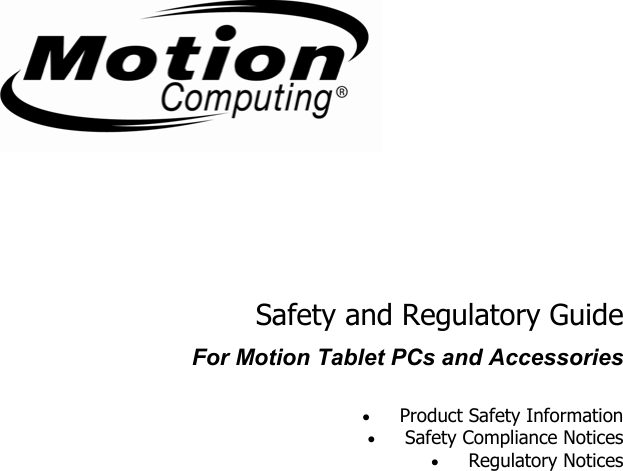      Safety and Regulatory Guide For Motion Tablet PCs and Accessories  • Product Safety Information • Safety Compliance Notices • Regulatory Notices  
