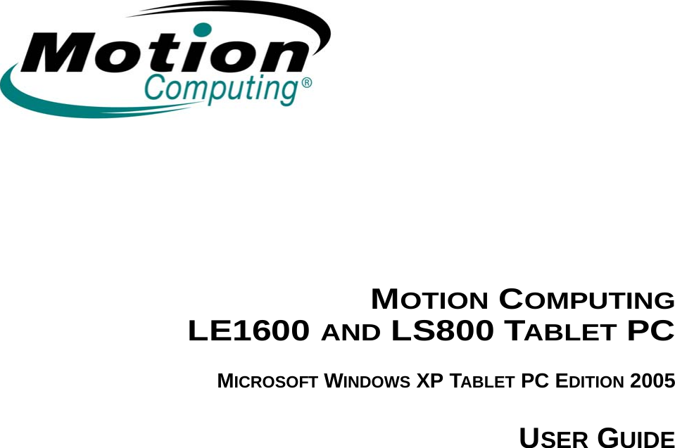 MOTION COMPUTINGLE1600 AND LS800 TABLET PCMICROSOFT WINDOWS XP TABLET PC EDITION 2005USER GUIDE