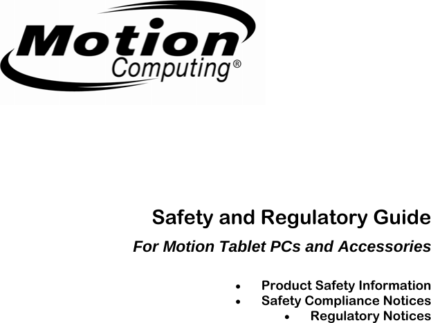     Safety and Regulatory Guide For Motion Tablet PCs and Accessories  •  Product Safety Information •  Safety Compliance Notices •  Regulatory Notices  