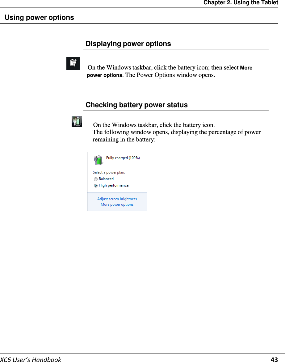 Chapter 2. Using the Tablet   XC6 User’s Handbook 43  Using power options    Displaying power options        On the Windows taskbar, click the battery icon; then select More power options. The Power Options window opens.    Checking battery power status         On the Windows taskbar, click the battery icon. The following window opens, displaying the percentage of power remaining in the battery:         