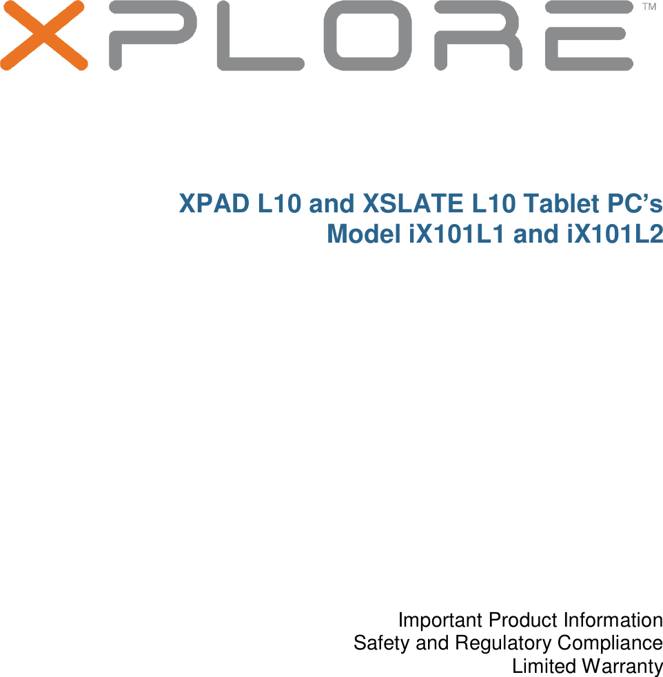     XPAD L10 and XSLATE L10 Tablet PC’s Model iX101L1 and iX101L2           Important Product Information Safety and Regulatory Compliance Limited Warranty      