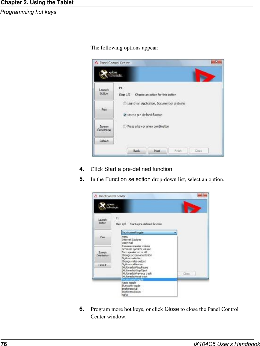       Chapter 2. Using the Tablet Programming hot keys     The following options appear:                   4. 5.                    6.                   Click Start a pre-defined function. In the Function selection drop-down list, select an option.                    Program more hot keys, or click Close to close the Panel Control Center window.    76    iX104C5 User’s Handbook