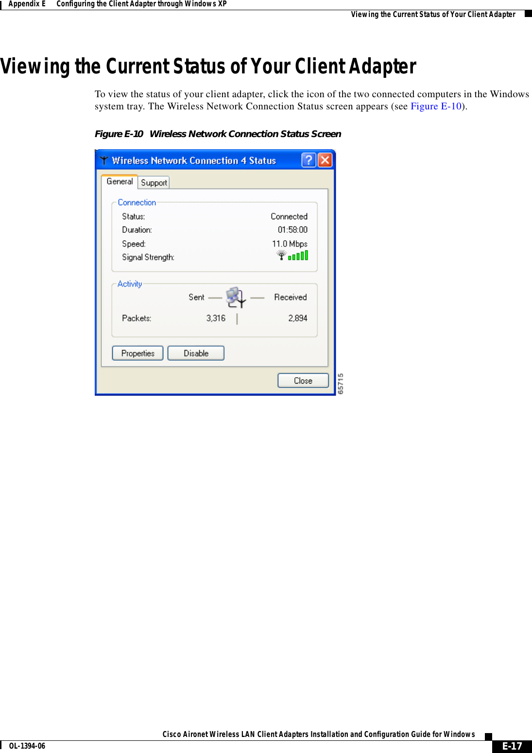 E-17Cisco Aironet Wireless LAN Client Adapters Installation and Configuration Guide for WindowsOL-1394-06Appendix E      Configuring the Client Adapter through Windows XP Viewing the Current Status of Your Client AdapterViewing the Current Status of Your Client AdapterTo view the status of your client adapter, click the icon of the two connected computers in the Windows system tray. The Wireless Network Connection Status screen appears (see Figure E-10).Figure E-10 Wireless Network Connection Status Screen