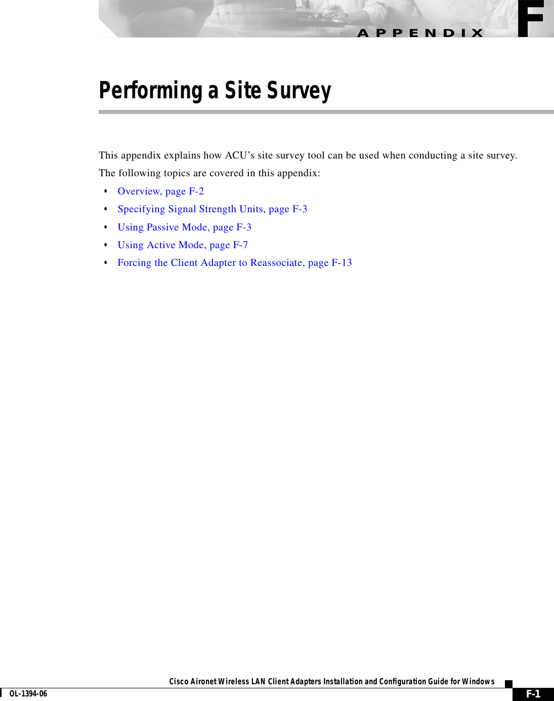 F-1Cisco Aironet Wireless LAN Client Adapters Installation and Configuration Guide for WindowsOL-1394-06APPENDIXFPerforming a Site SurveyThis appendix explains how ACU’s site survey tool can be used when conducting a site survey.The following topics are covered in this appendix:•Overview, page F-2•Specifying Signal Strength Units, page F-3•Using Passive Mode, page F-3•Using Active Mode, page F-7•Forcing the Client Adapter to Reassociate, page F-13