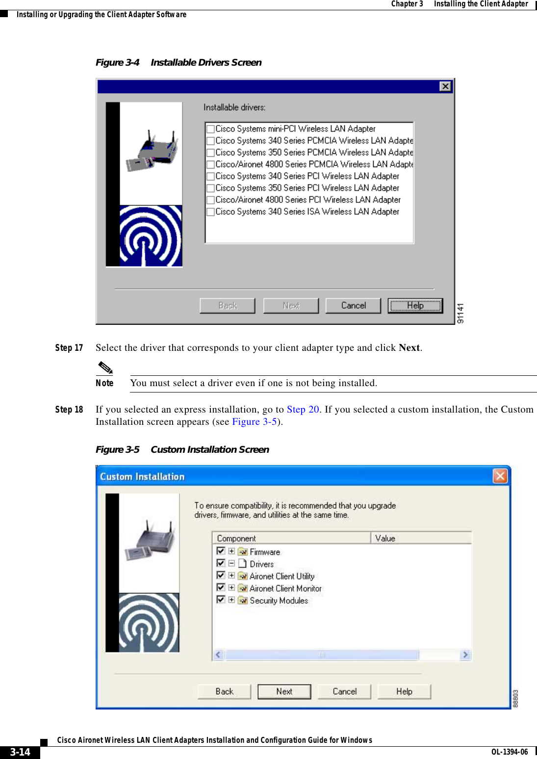 3-14Cisco Aironet Wireless LAN Client Adapters Installation and Configuration Guide for Windows OL-1394-06Chapter 3      Installing the Client AdapterInstalling or Upgrading the Client Adapter SoftwareFigure 3-4 Installable Drivers ScreenStep 17 Select the driver that corresponds to your client adapter type and click Next.Note You must select a driver even if one is not being installed.Step 18 If you selected an express installation, go to Step 20. If you selected a custom installation, the Custom Installation screen appears (see Figure 3-5).Figure 3-5 Custom Installation Screen