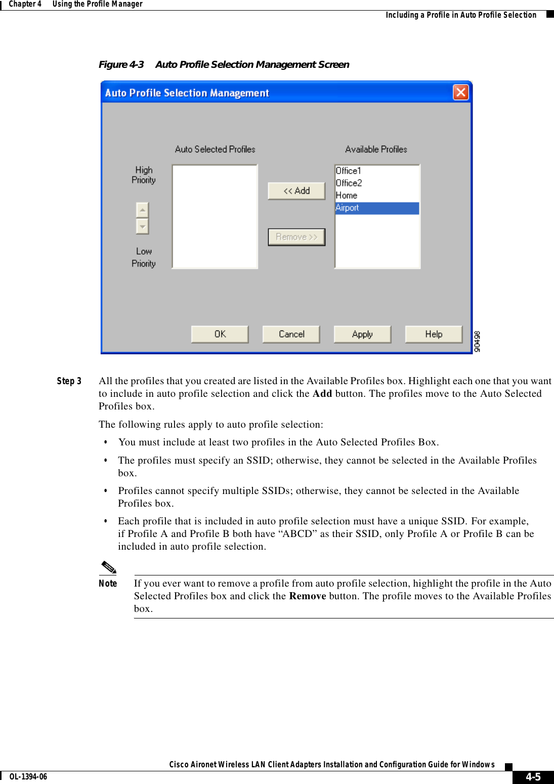 4-5Cisco Aironet Wireless LAN Client Adapters Installation and Configuration Guide for WindowsOL-1394-06Chapter 4      Using the Profile Manager Including a Profile in Auto Profile SelectionFigure 4-3 Auto Profile Selection Management ScreenStep 3 All the profiles that you created are listed in the Available Profiles box. Highlight each one that you want to include in auto profile selection and click the Add button. The profiles move to the Auto Selected Profiles box.The following rules apply to auto profile selection:•You must include at least two profiles in the Auto Selected Profiles Box.•The profiles must specify an SSID; otherwise, they cannot be selected in the Available Profilesbox.•Profiles cannot specify multiple SSIDs; otherwise, they cannot be selected in the AvailableProfiles box.•Each profile that is included in auto profile selection must have a unique SSID. For example,if Profile A and Profile B both have “ABCD” as their SSID, only Profile A or Profile B can beincluded in auto profile selection.Note If you ever want to remove a profile from auto profile selection, highlight the profile in the Auto Selected Profiles box and click the Remove button. The profile moves to the Available Profiles box.