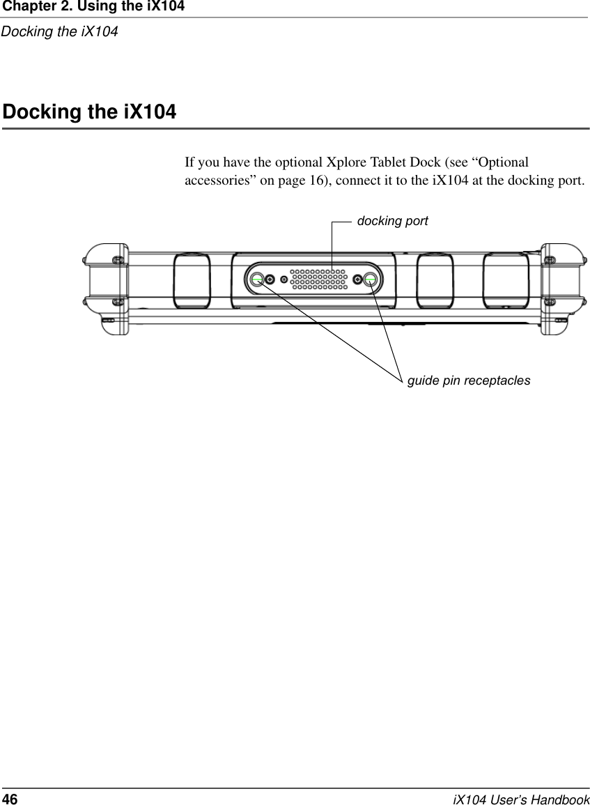 Chapter 2. Using the iX104Docking the iX10446   iX104 User’s HandbookDocking the iX104If you have the optional Xplore Tablet Dock (see “Optional accessories” on page 16), connect it to the iX104 at the docking port.docking portguide pin receptacles