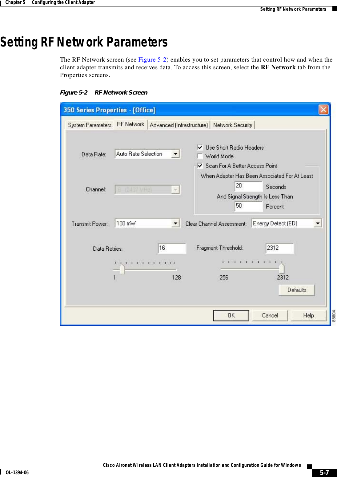 5-7Cisco Aironet Wireless LAN Client Adapters Installation and Configuration Guide for WindowsOL-1394-06Chapter 5      Configuring the Client Adapter Setting RF Network ParametersSetting RF Network ParametersThe RF Network screen (see Figure 5-2) enables you to set parameters that control how and when the client adapter transmits and receives data. To access this screen, select the RF Network tab from the Properties screens.Figure 5-2 RF Network Screen