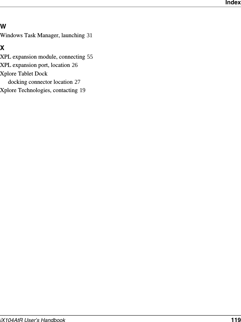 IndexiX104AtR User’s Handbook   119WWindows Task Manager, launching 31XXPL expansion module, connecting 55XPL expansion port, location 26Xplore Tablet Dockdocking connector location 27Xplore Technologies, contacting 19