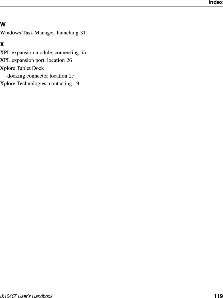 IndexiX104C2 User’s Handbook  119WWindows Task Manager, launching 31XXPL expansion module, connecting 55XPL expansion port, location 26Xplore Tablet Dockdocking connector location 27Xplore Technologies, contacting 19