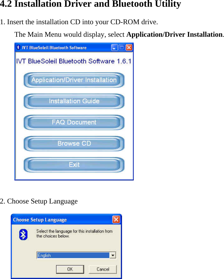 4.2 Installation Driver and Bluetooth Utility  1. Insert the installation CD into your CD-ROM drive. The Main Menu would display, select Application/Driver Installation.    2. Choose Setup Language                    