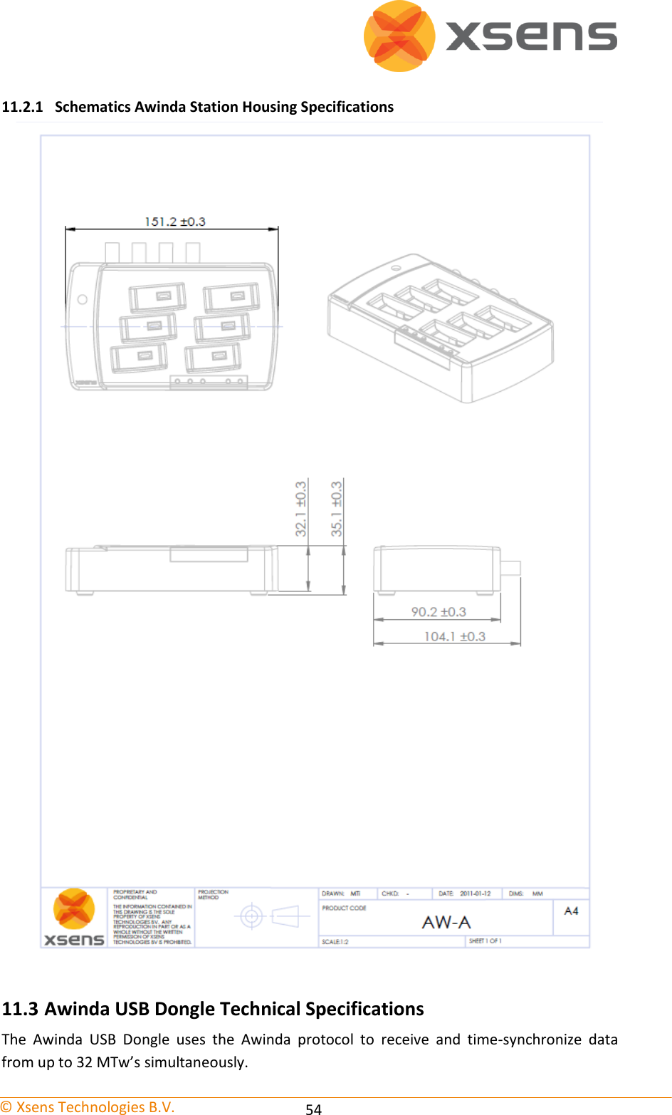   © Xsens Technologies B.V.   54 11.2.1 Schematics Awinda Station Housing Specifications  11.3 Awinda USB Dongle Technical Specifications The  Awinda  USB  Dongle  uses  the  Awinda  protocol  to  receive  and  time-synchronize  data from up to 32 MTw’s simultaneously. 