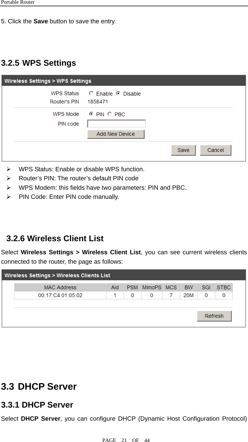 Portable Router                                              PAGE  21  OF  44 5. Click the Save button to save the entry.    3.2.5 WPS Settings  ¾  WPS Status: Enable or disable WPS function. ¾  Router’s PIN: The router’s default PIN code ¾  WPS Modem: this fields have two parameters: PIN and PBC. ¾  PIN Code: Enter PIN code manually.    3.2.6 Wireless Client List Select Wireless Settings &gt; Wireless Client List, you can see current wireless clients connected to the router, the page as follows:       3.3 DHCP Server 3.3.1 DHCP Server Select DHCP Server, you can configure DHCP (Dynamic Host Configuration Protocol) 