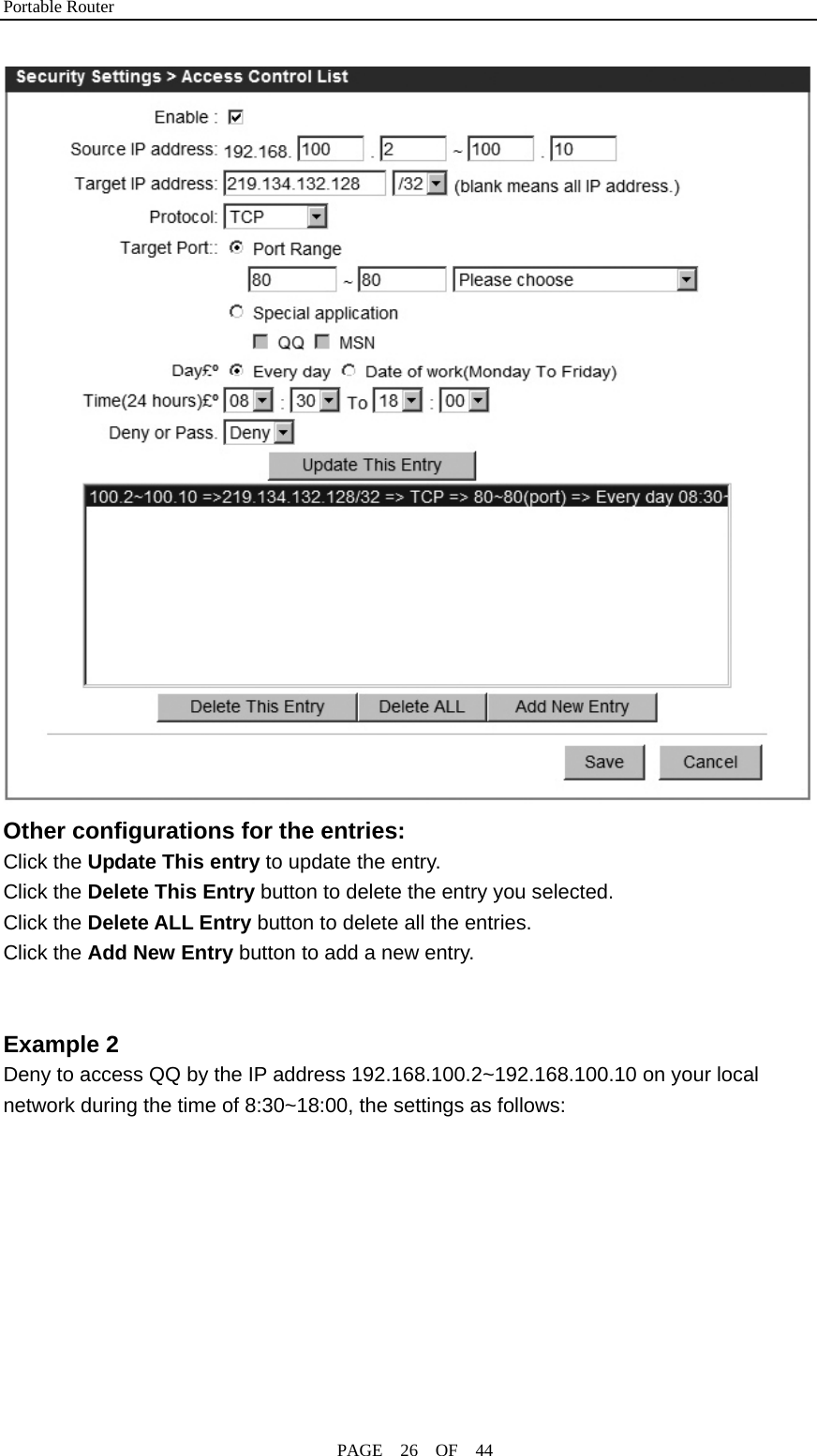 Portable Router                                              PAGE  26  OF  44  Other configurations for the entries: Click the Update This entry to update the entry. Click the Delete This Entry button to delete the entry you selected. Click the Delete ALL Entry button to delete all the entries. Click the Add New Entry button to add a new entry.   Example 2   Deny to access QQ by the IP address 192.168.100.2~192.168.100.10 on your local network during the time of 8:30~18:00, the settings as follows: 