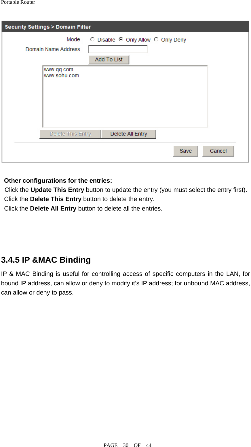 Portable Router                                              PAGE  30  OF  44   Other configurations for the entries: Click the Update This Entry button to update the entry (you must select the entry first). Click the Delete This Entry button to delete the entry. Click the Delete All Entry button to delete all the entries.     3.4.5 IP &amp;MAC Binding IP &amp; MAC Binding is useful for controlling access of specific computers in the LAN, for bound IP address, can allow or deny to modify it’s IP address; for unbound MAC address, can allow or deny to pass. 