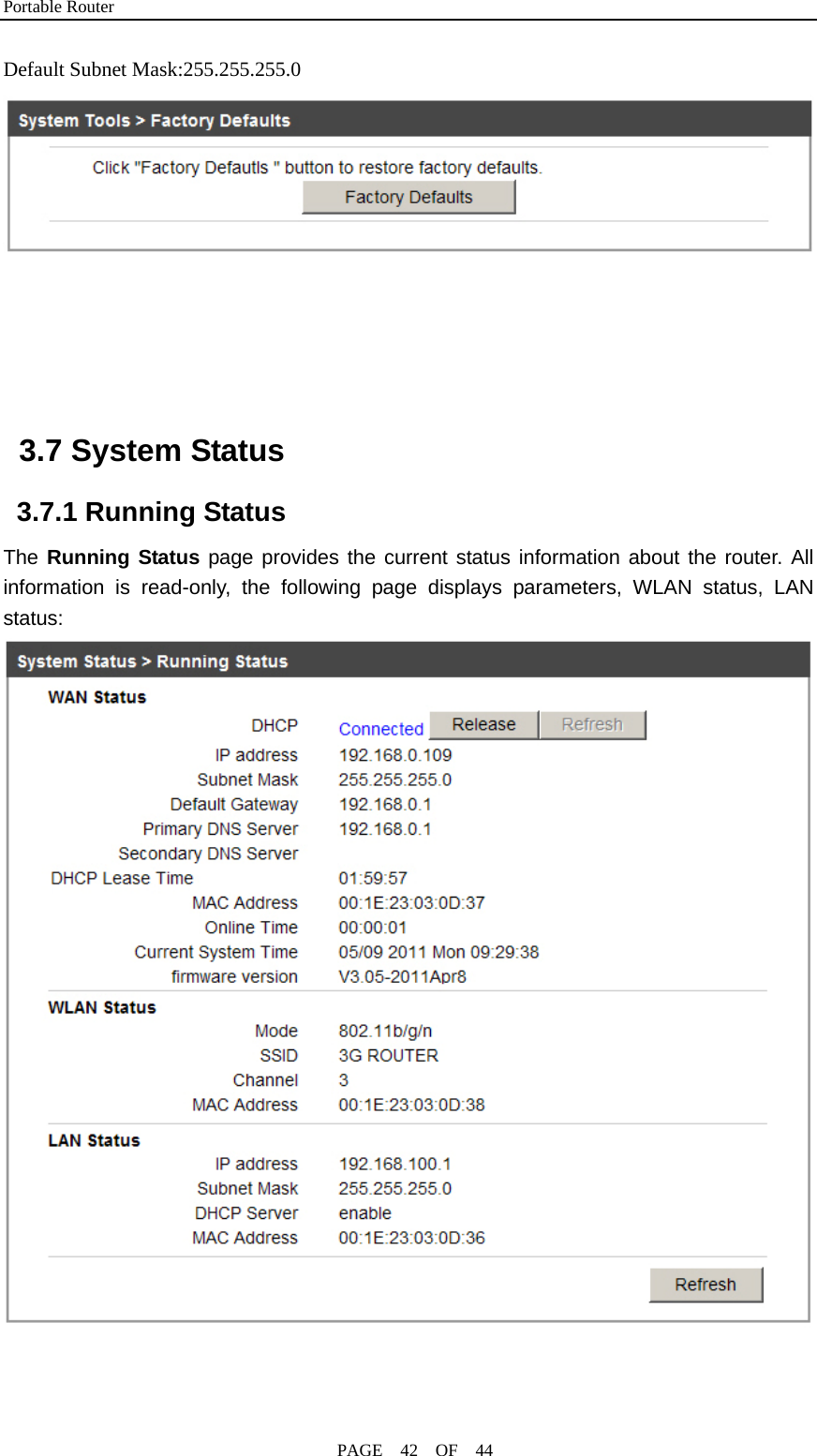 Portable Router                                              PAGE  42  OF  44 Default Subnet Mask:255.255.255.0       3.7 System Status 3.7.1 Running Status The Running Status page provides the current status information about the router. All information is read-only, the following page displays parameters, WLAN status, LAN status:    