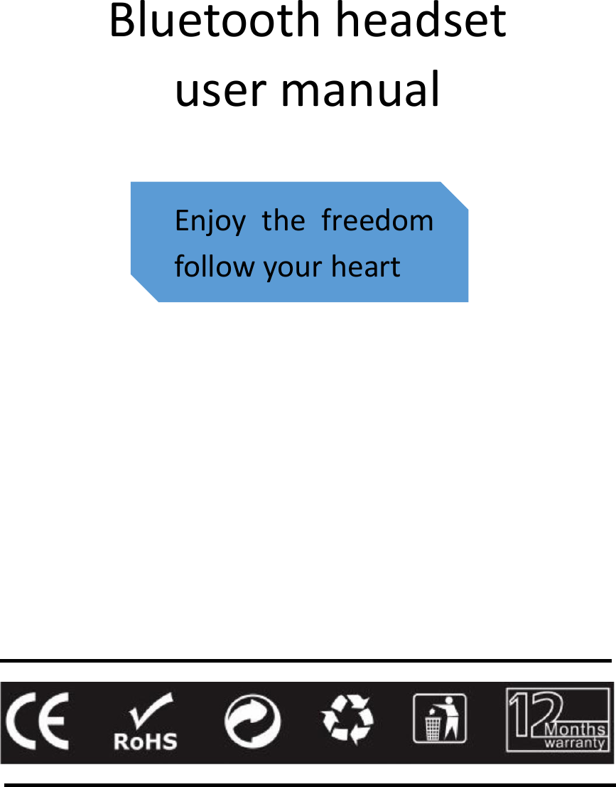    Bluetooth headset   user manual       Enjoy  the  freedom follow your heart 