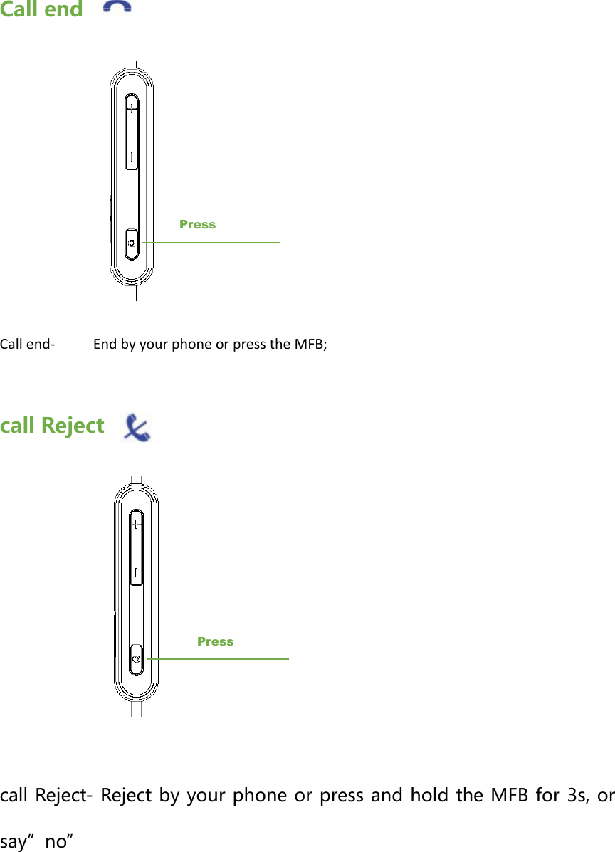 Call end                  Call end-    End by your phone or press the MFB;  call Reject            call Reject- Reject by your phone or press and hold the MFB for 3s, or say&rdquo;no&rdquo;   Press Press 