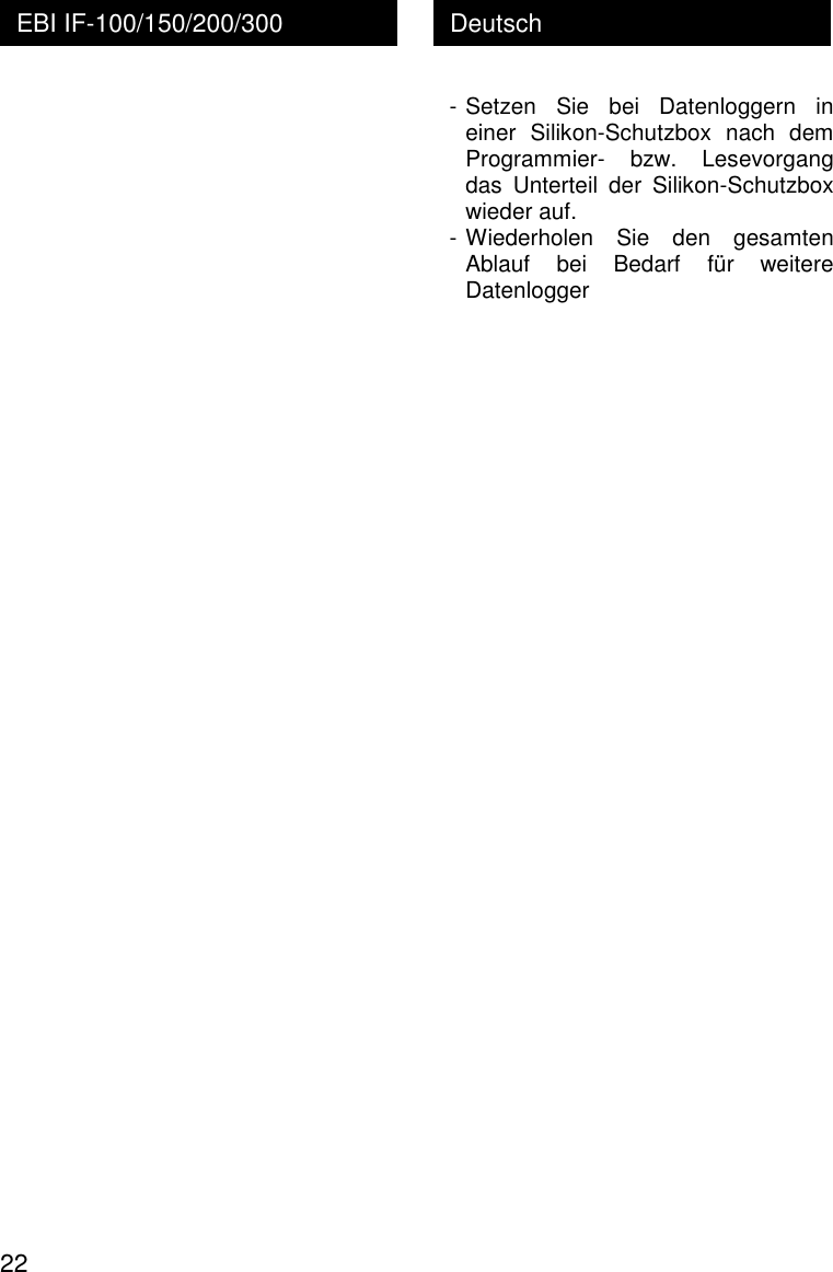  22 Deutsch EBI IF-100/150/200/300  - Setzen  Sie  bei  Datenloggern  in einer  Silikon-Schutzbox  nach  dem Programmier-  bzw.  Lesevorgang das  Unterteil  der  Silikon-Schutzbox wieder auf. - Wiederholen  Sie  den  gesamten Ablauf  bei  Bedarf  f&uuml;r  weitere Datenlogger  