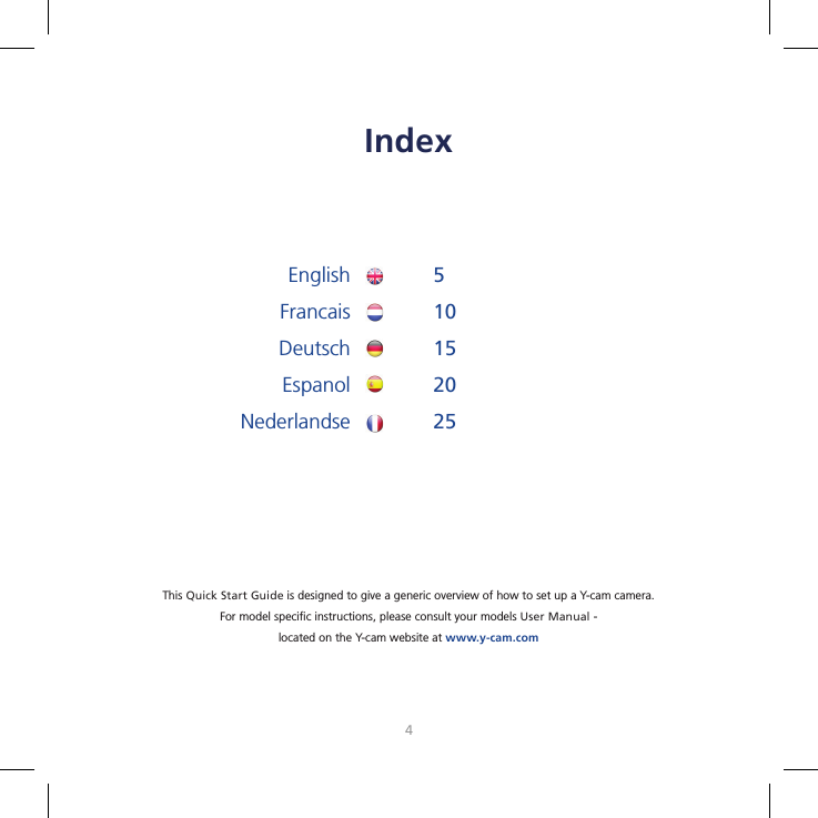 45This Quick Start Guide is designed to give a generic overview of how to set up a Y-cam camera. For model speciﬁ c instructions, please consult your models User Manual - located on the Y-cam website at www.y-cam.comIndexEnglishFrancaisDeutschEspanolNederlandse510152025