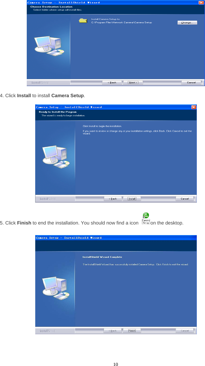  10   4. Click Install to install Camera Setup.     5. Click Finish to end the installation. You should now find a icon  on the desktop.     