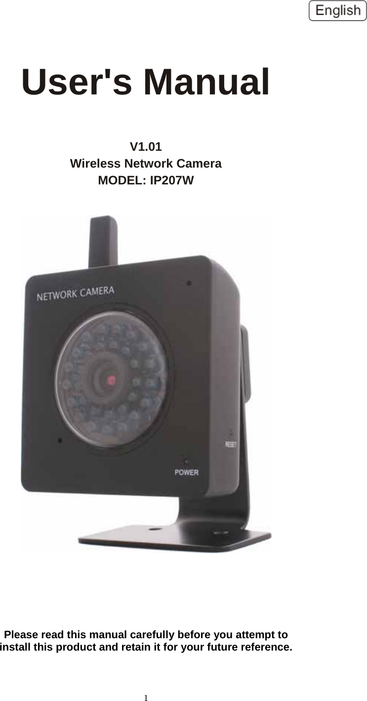  User&apos;s Manual  V1.01 Wireless Network Camera MODEL: IP207W    Please read this manual carefully before you attempt to install this product and retain it for your future reference.   1