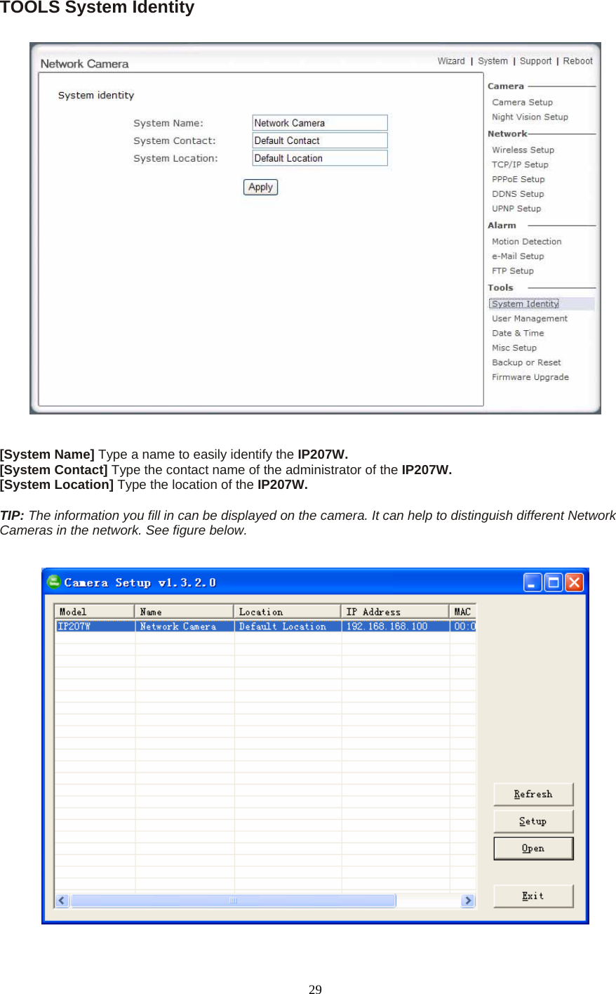 TOOLS System Identity     [System Name] Type a name to easily identify the IP207W. [System Contact] Type the contact name of the administrator of the IP207W. [System Location] Type the location of the IP207W.  TIP: The information you fill in can be displayed on the camera. It can help to distinguish different Network Cameras in the network. See figure below.     29