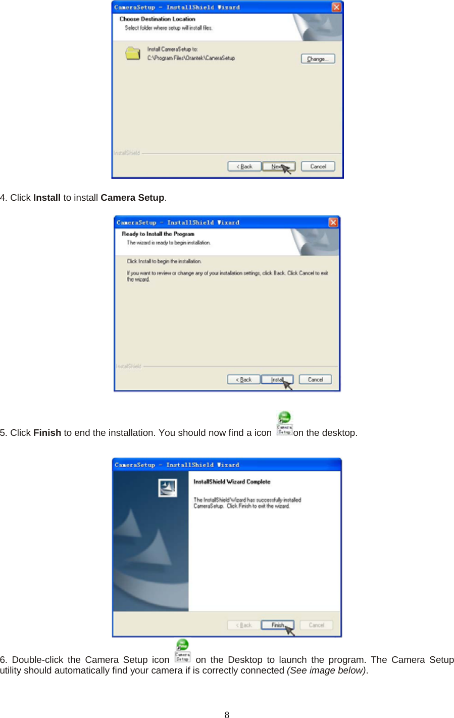   4. Click Install to install Camera Setup.    5. Click Finish to end the installation. You should now find a icon  on the desktop.    6. Double-click the Camera Setup icon   on the Desktop to launch the program. The Camera Setup utility should automatically find your camera if is correctly connected (See image below).   8