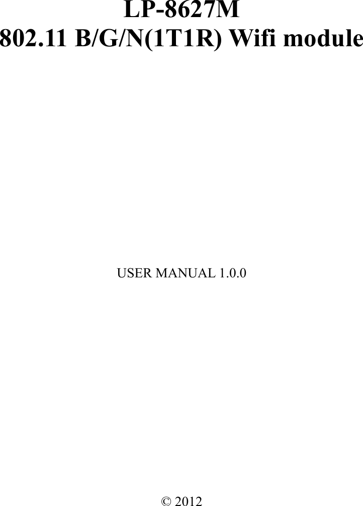 LP-8627M 802.11 B/G/N(1T1R) Wifi module USER MANUAL 1.0.0 © 2012 