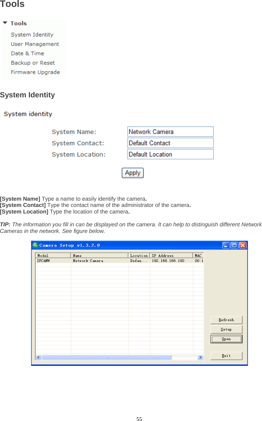  55 Tools  System Identity  [System Name] Type a name to easily identify the camera. [System Contact] Type the contact name of the administrator of the camera. [System Location] Type the location of the camera.  TIP: The information you fill in can be displayed on the camera. It can help to distinguish different Network Cameras in the network. See figure below.   