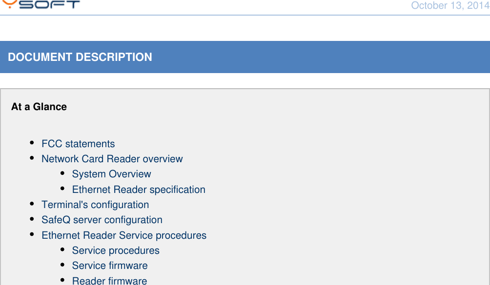 October 13, 2014Network Card Reader CONFIDENTIAL 3DOCUMENT DESCRIPTIONAt a GlanceFCC statementsNetwork Card Reader overviewSystem OverviewEthernet Reader specificationTerminal's configurationSafeQ server configurationEthernet Reader Service proceduresService proceduresService firmwareReader firmware