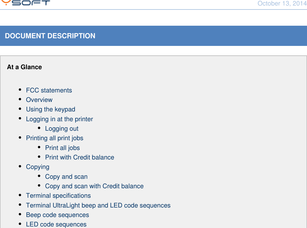 October 13, 2014Using Terminal UltraLight CONFIDENTIAL 3DOCUMENT DESCRIPTIONAt a GlanceFCC statementsOverviewUsing the keypadLogging in at the printerLogging outPrinting all print jobsPrint all jobsPrint with Credit balanceCopyingCopy and scan Copy and scan with Credit balanceTerminal specificationsTerminal UltraLight beep and LED code sequencesBeep code sequencesLED code sequences
