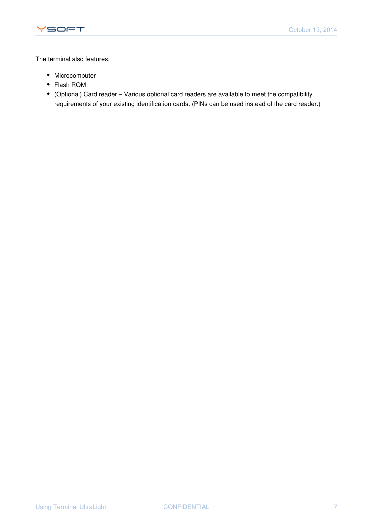 October 13, 2014Using Terminal UltraLight CONFIDENTIAL 7The terminal also features:MicrocomputerFlash ROM(Optional) Card reader &ndash; Various optional card readers are available to meet the compatibilityrequirements of your existing identification cards. (PINs can be used instead of the card reader.)