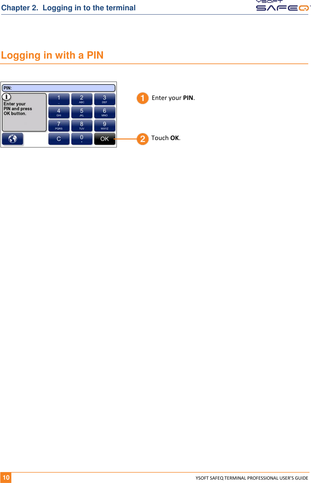   10 YSOFT SAFEQ TERMINAL PROFESSIONAL USER&rsquo;S GUIDE Chapter 2.  Logging in to the terminal Logging in with a PIN    Enter your PIN. Touch OK. 
