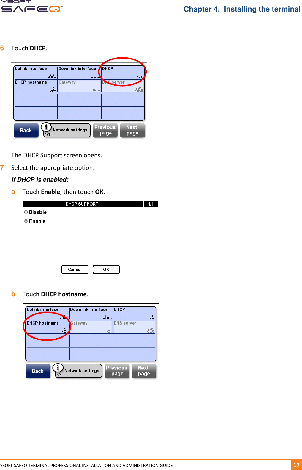   Chapter 4.  Installing the terminal YSOFT SAFEQ TERMINAL PROFESSIONAL INSTALLATION AND ADMINISTRATION GUIDE   171  6  Touch DHCP.    The DHCP Support screen opens.  7  Select the appropriate option: If DHCP is enabled: a  Touch Enable; then touch OK.    b  Touch DHCP hostname.       
