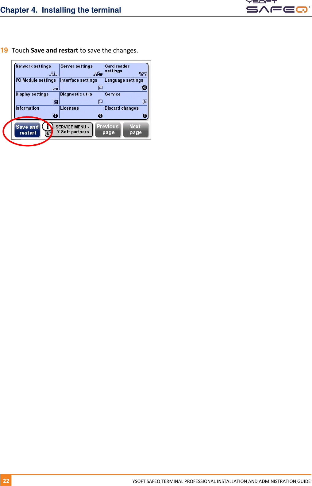 Chapter 4.  Installing the terminal 22  YYSOFT SAFEQ TERMINAL PROFESSIONAL INSTALLATION AND ADMINISTRATION GUIDE 19 Touch Save and restart to save the changes.      