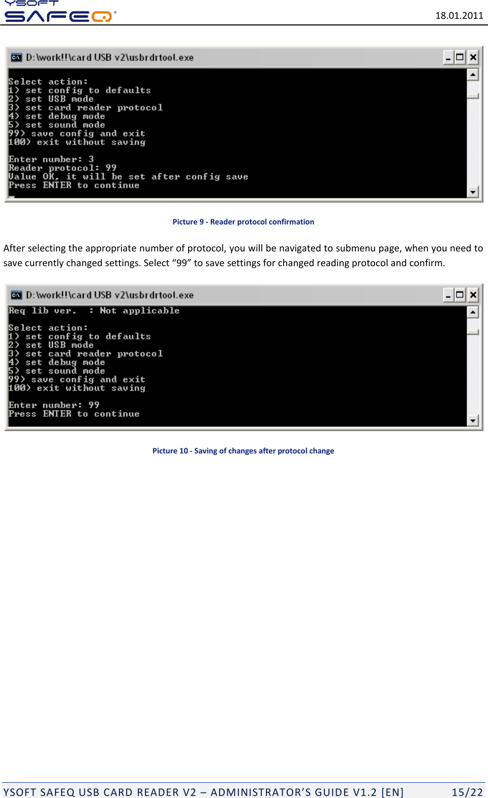   18.01.2011  YSOFT SAFEQ USB CARD READER V2 &ndash; ADMINISTRATOR&rsquo;S GUID E V1.2 [EN]   15/22  Picture 9 - Reader protocol confirmation After selecting the appropriate number of protocol, you will be navigated to submenu page, when you need to save currently changed settings. Select &ldquo;99&rdquo; to save settings for changed reading protocol and confirm.   Picture 10 - Saving of changes after protocol change            