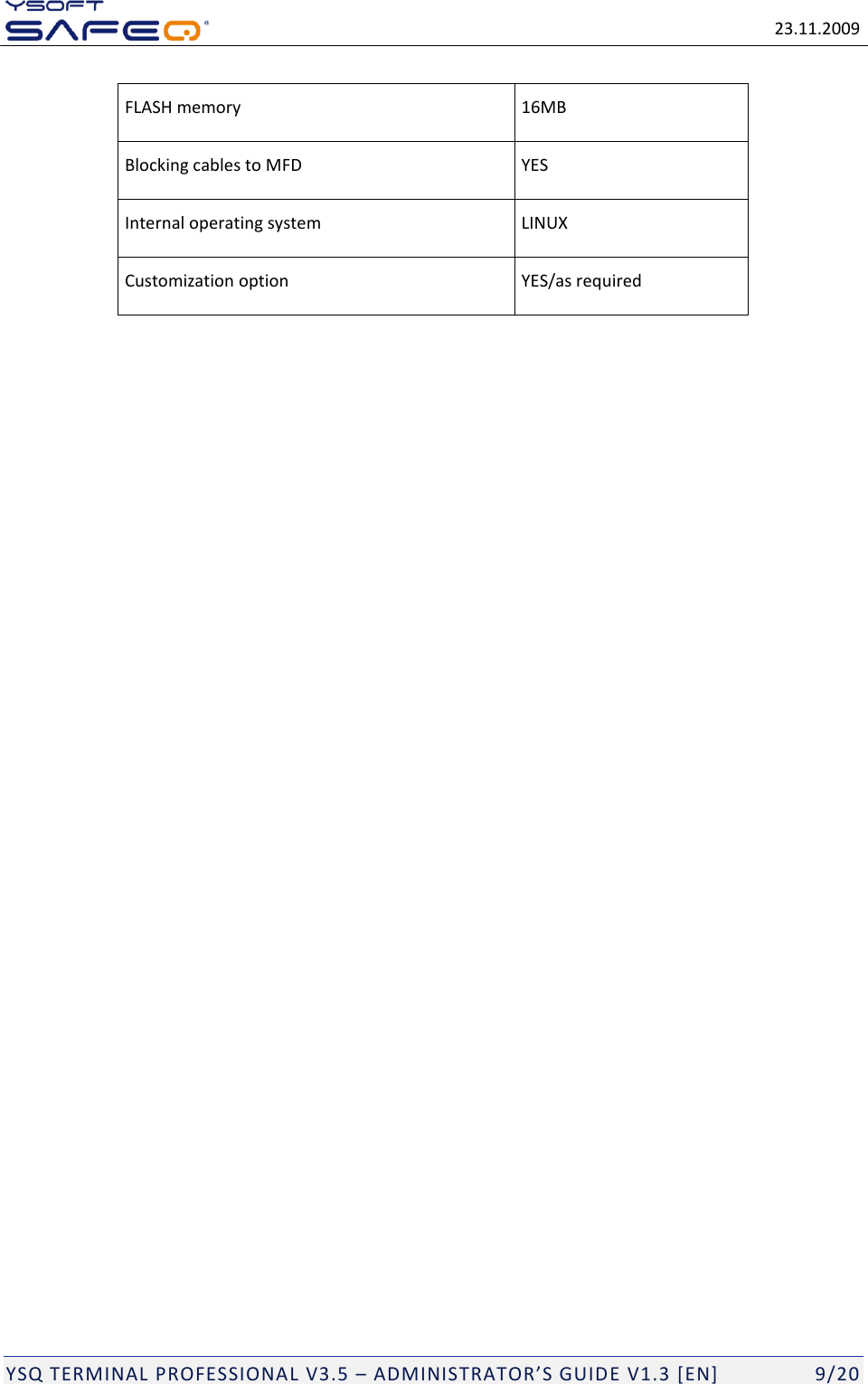   23.11.2009  YSQ TERMINAL PROFESSIONAL V3.5 &ndash; ADMINISTRATOR&rsquo;S GUIDE V1.3 [EN]   9/20 FLASH memory 16MB Blocking cables to MFD YES Internal operating system LINUX Customization option YES/as required  